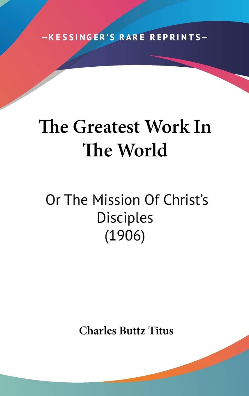 The Greatest Work In The World: Or The Mission Of Christ's Disciples (1906) Philosophy