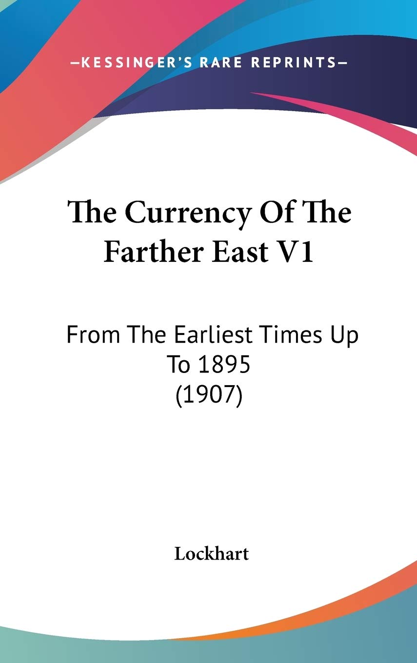 The Currency Of The Farther East V1: From The Earliest Times Up To 1895 (1907) Business, Finance & Career