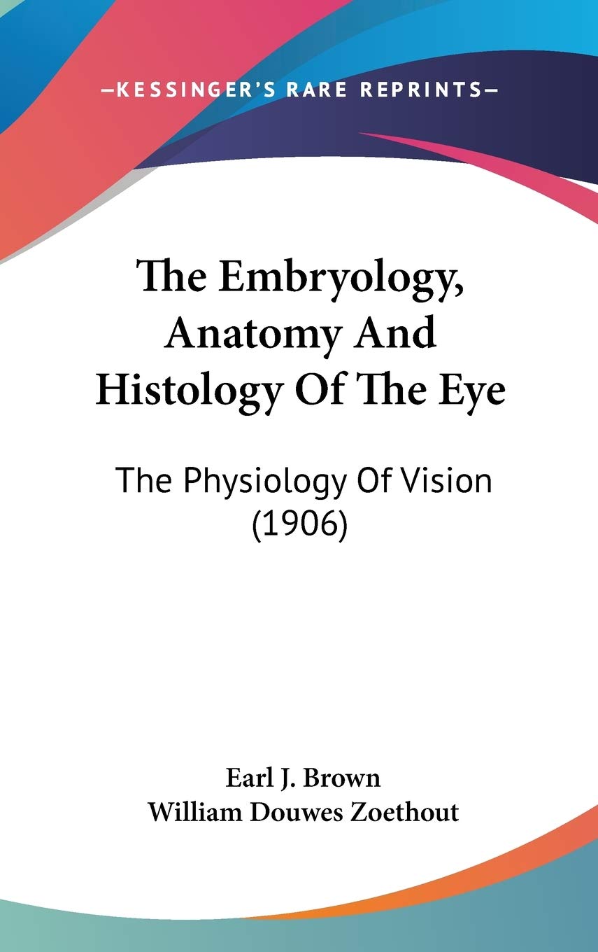 The Embryology, Anatomy And Histology Of The Eye: The Physiology Of Vision (1906) Medicine