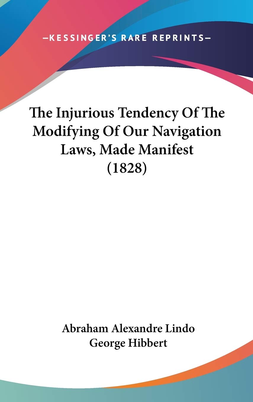 The Injurious Tendency Of The Modifying Of Our Navigation Laws, Made Manifest (1828) Essays & Short Stories