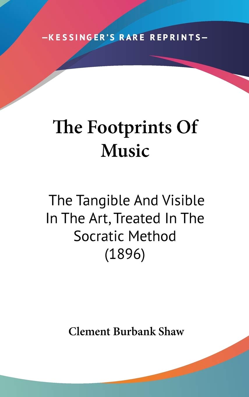 The Footprints Of Music: The Tangible And Visible In The Art, Treated In The Socratic Method (1896) Arts & Music
