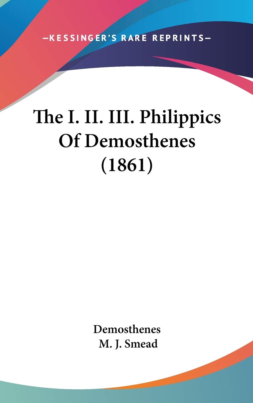 The I. II. III. Philippics Of Demosthenes (1861) Philosophy