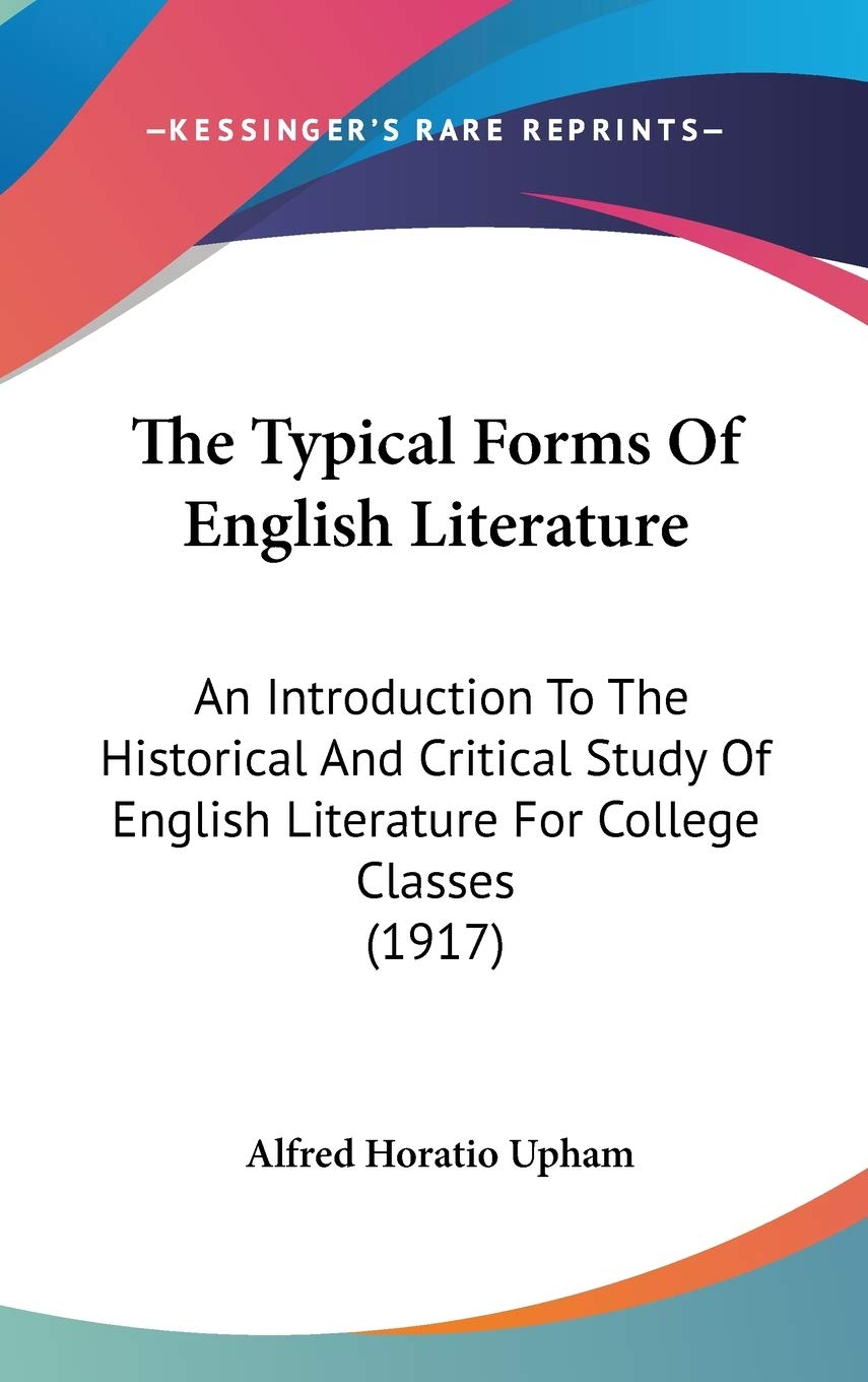 The Typical Forms Of English Literature: An Introduction To The Historical And Critical Study Of English Literature For College Classes (1917) Poetry