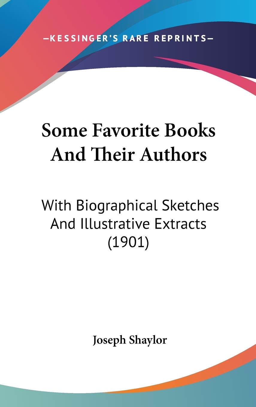 Some Favorite Books And Their Authors: With Biographical Sketches And Illustrative Extracts (1901) Art & Literature