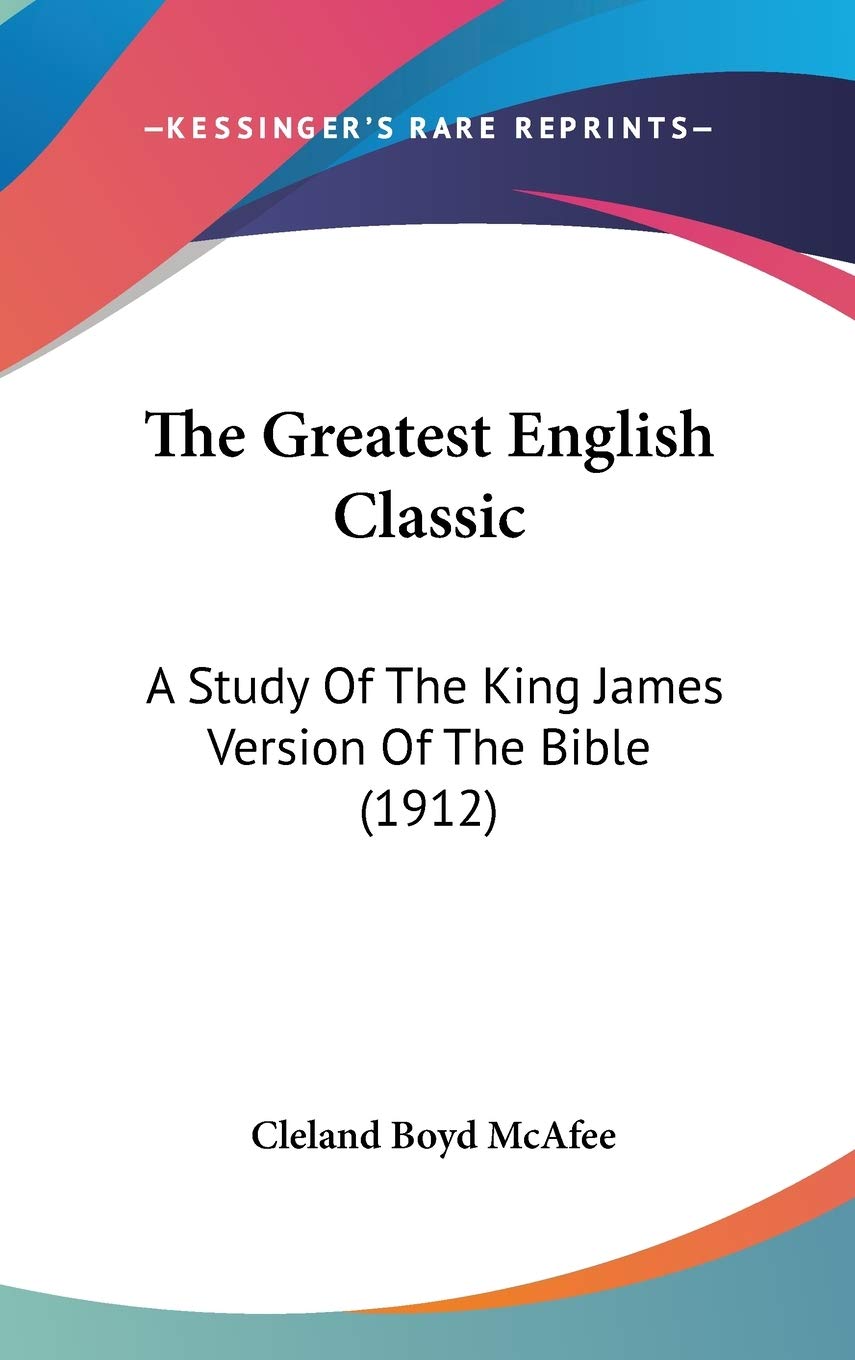 The Greatest English Classic: A Study Of The King James Version Of The Bible (1912) Contemporary literature