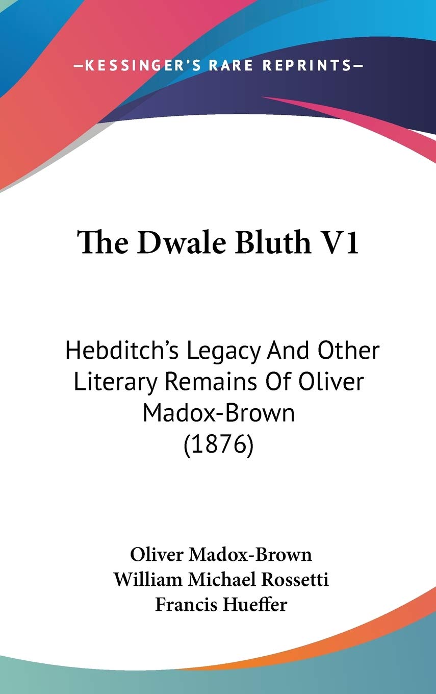 The Dwale Bluth V1: Hebditch's Legacy And Other Literary Remains Of Oliver Madox-Brown (1876) Essays & Short Stories
