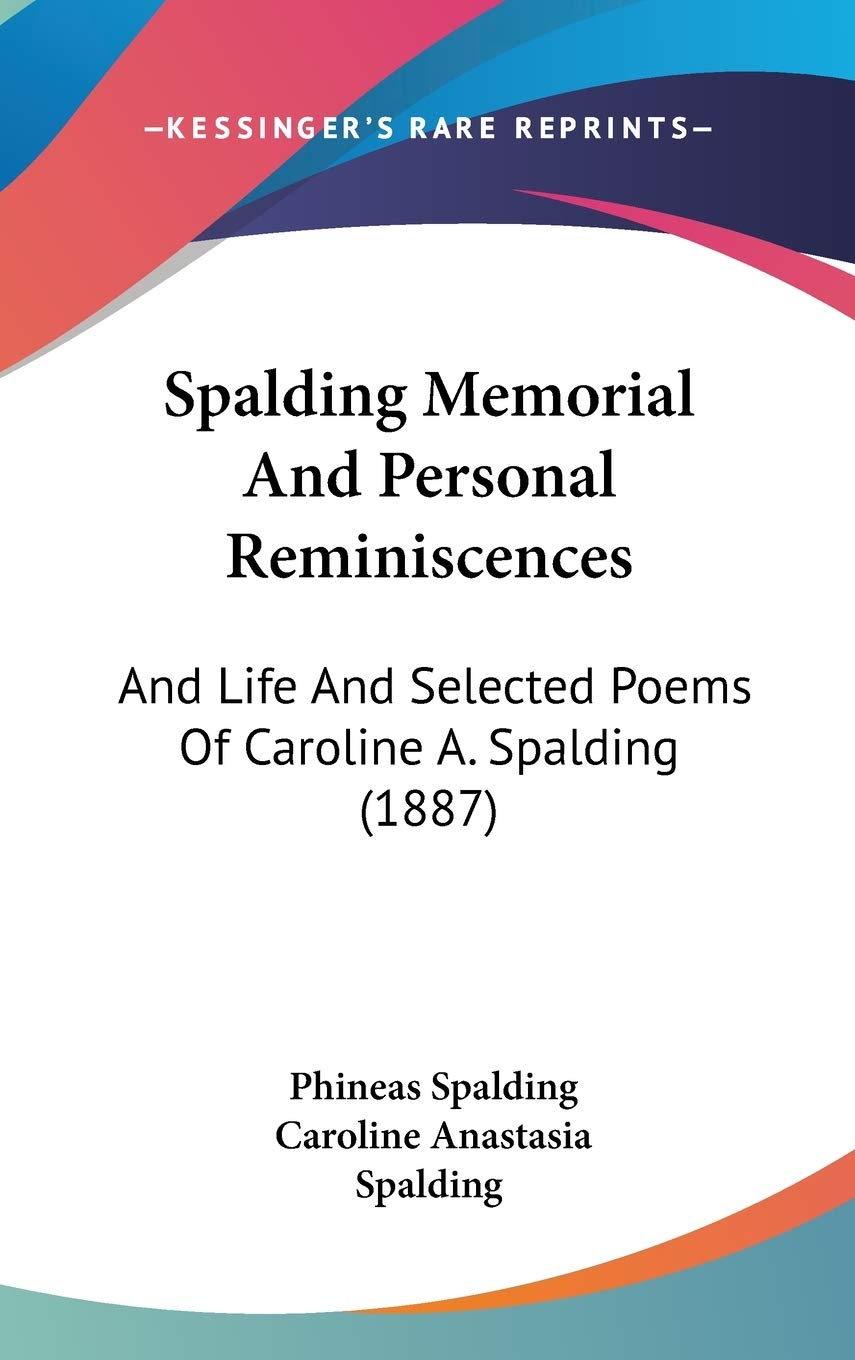 Spalding Memorial And Personal Reminiscences: And Life And Selected Poems Of Caroline A. Spalding (1887) Death & Mourning