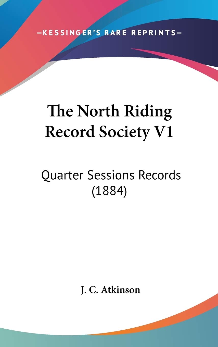 The North Riding Record Society V1: Quarter Sessions Records (1884) Reference Books