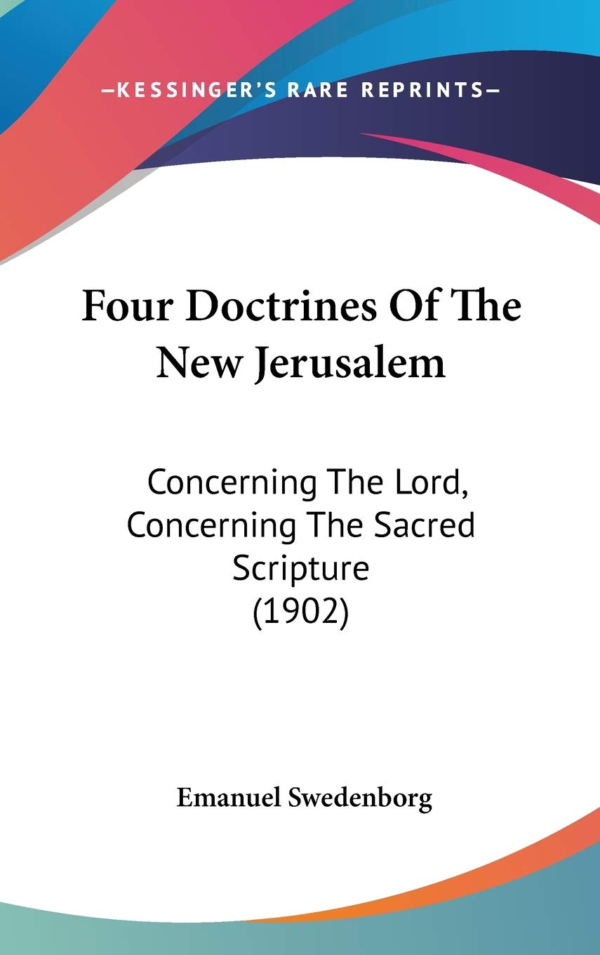 Four Doctrines Of The New Jerusalem: Concerning The Lord, Concerning The Sacred Scripture (1902) Religion & Esotericism