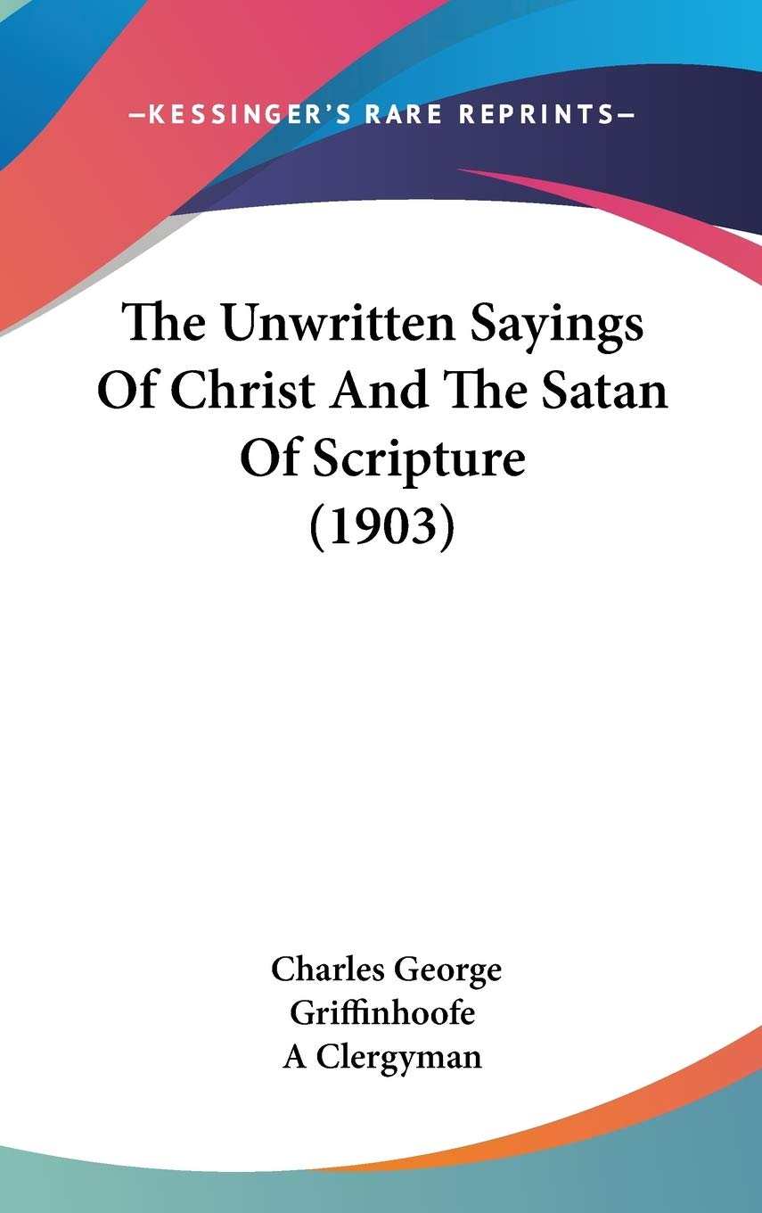 The Unwritten Sayings Of Christ And The Satan Of Scripture (1903) Philosophy