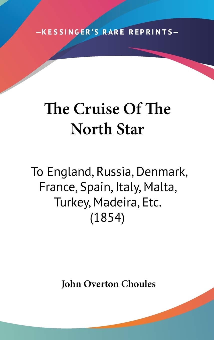 The Cruise Of The North Star: To England, Russia, Denmark, France, Spain, Italy, Malta, Turkey, Madeira, Etc. (1854) International
