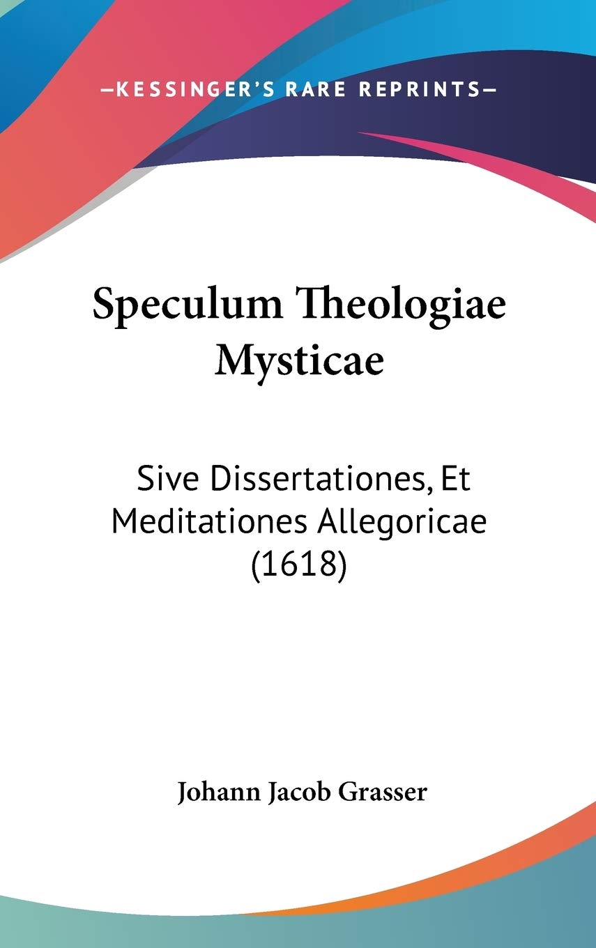 Speculum Theologiae Mysticae: Sive Dissertationes, Et Meditationes Allegoricae (1618) Philosophy