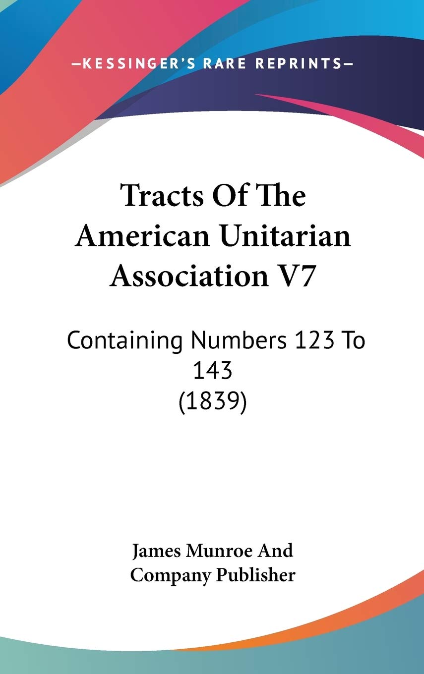 Tracts Of The American Unitarian Association V7: Containing Numbers 123 To 143 (1839) Philosophy