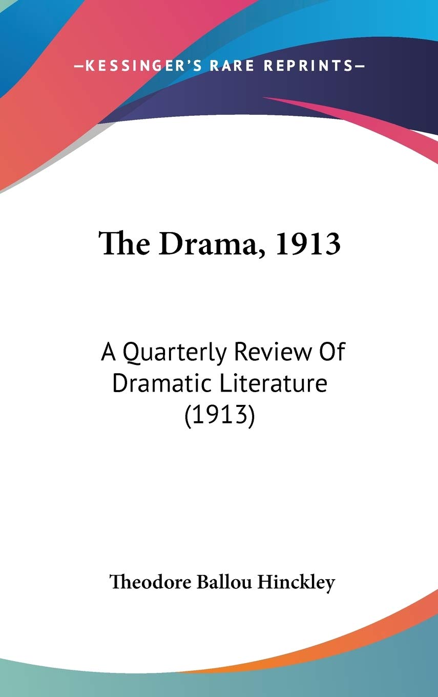 The Drama, 1913: A Quarterly Review Of Dramatic Literature (1913) Drama
