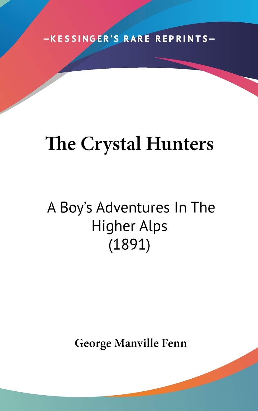 The Crystal Hunters: A Boy's Adventures In The Higher Alps (1891) Action & Adventure
