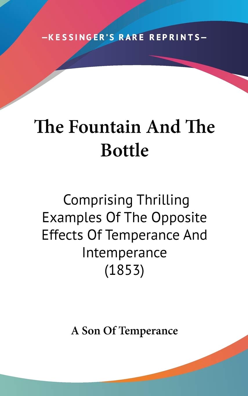 The Fountain And The Bottle: Comprising Thrilling Examples Of The Opposite Effects Of Temperance And Intemperance (1853) Philosophy