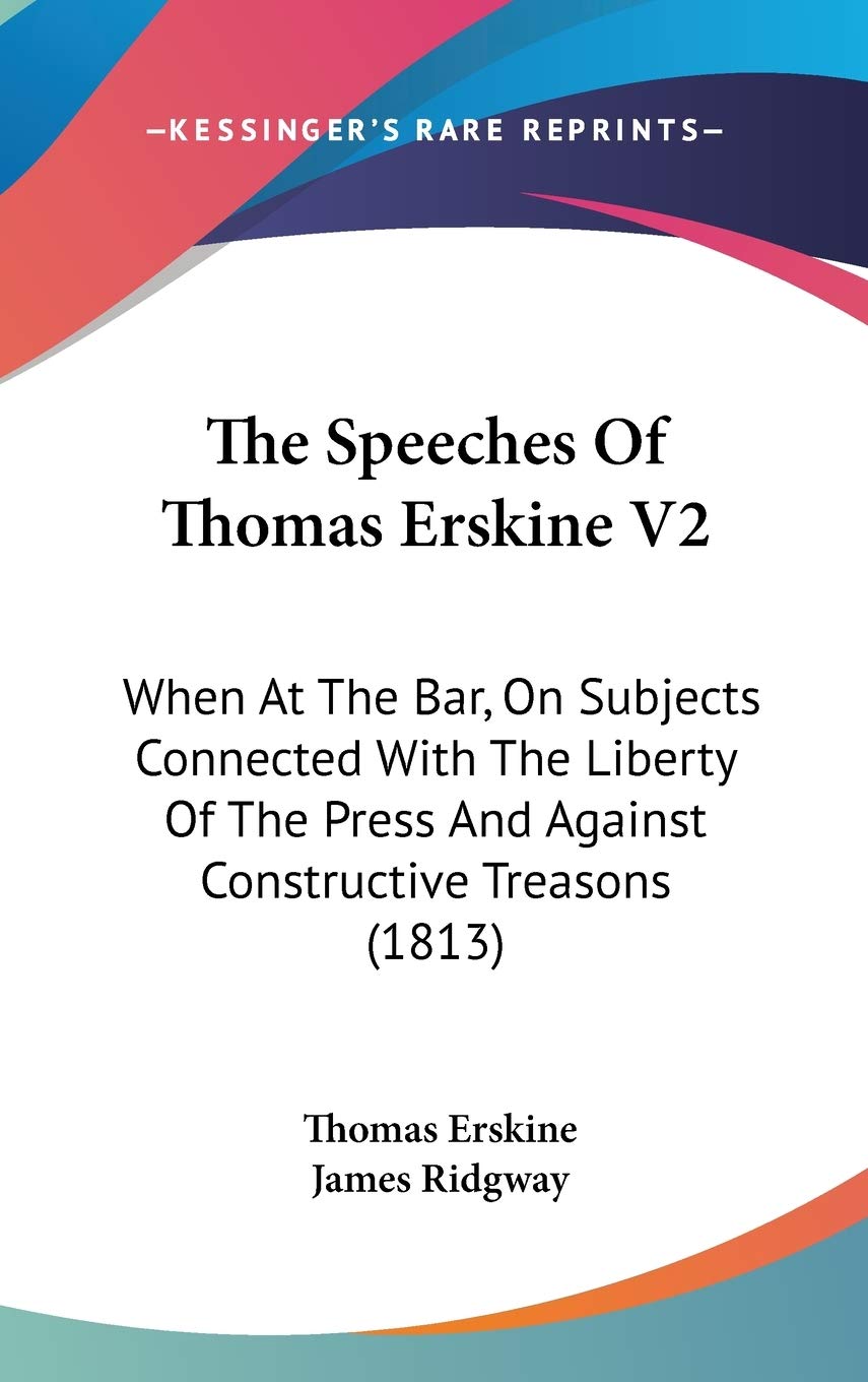 The Speeches Of Thomas Erskine V2: When At The Bar, On Subjects Connected With The Liberty Of The Press And Against Constructive Treasons (1813) Social Sciences