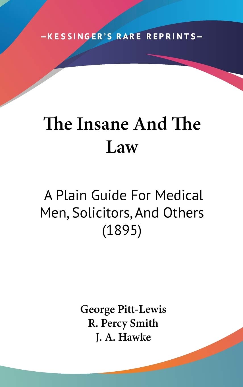 The Insane And The Law: A Plain Guide For Medical Men, Solicitors, And Others (1895) Medicine