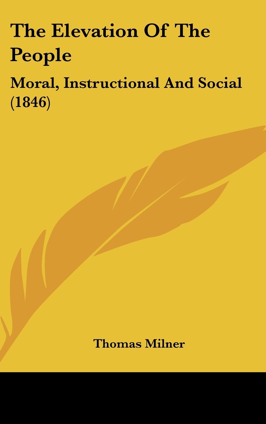 The Elevation Of The People: Moral, Instructional And Social (1846) Philosophy
