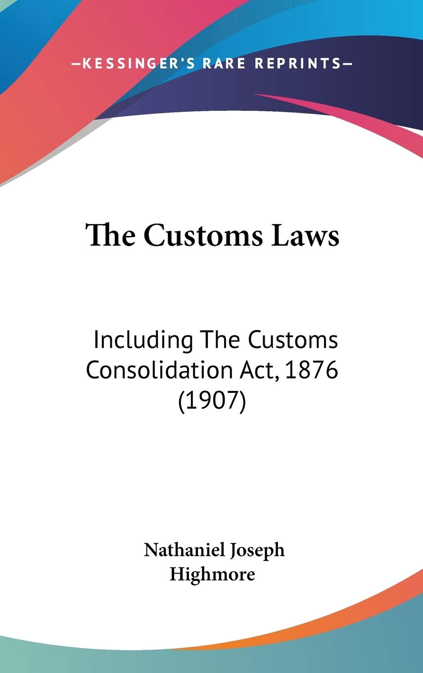 The Customs Laws: Including The Customs Consolidation Act, 1876 (1907) Law