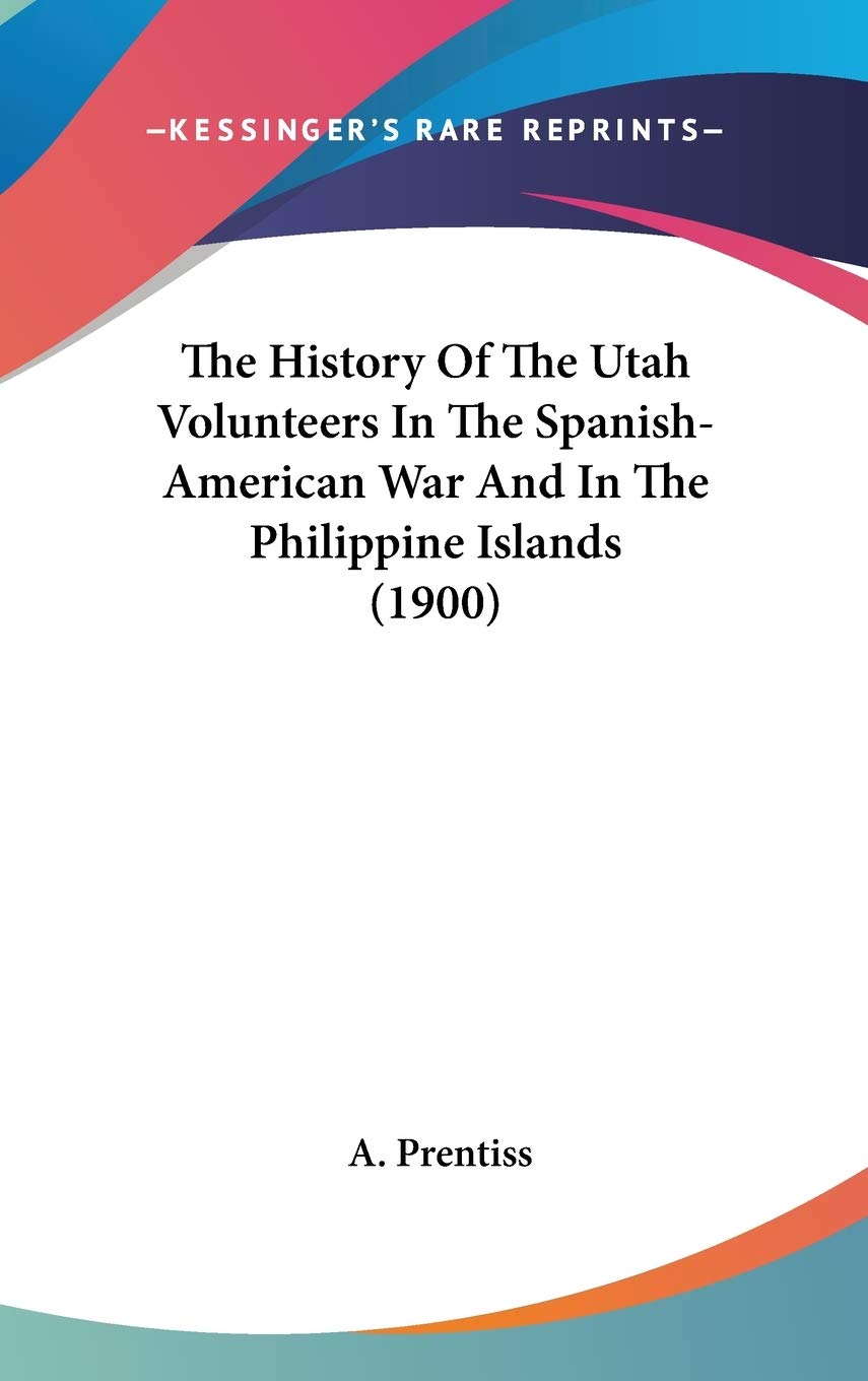 The History Of The Utah Volunteers In The Spanish-American War And In The Philippine Islands (1900) Contemporary literature Books
