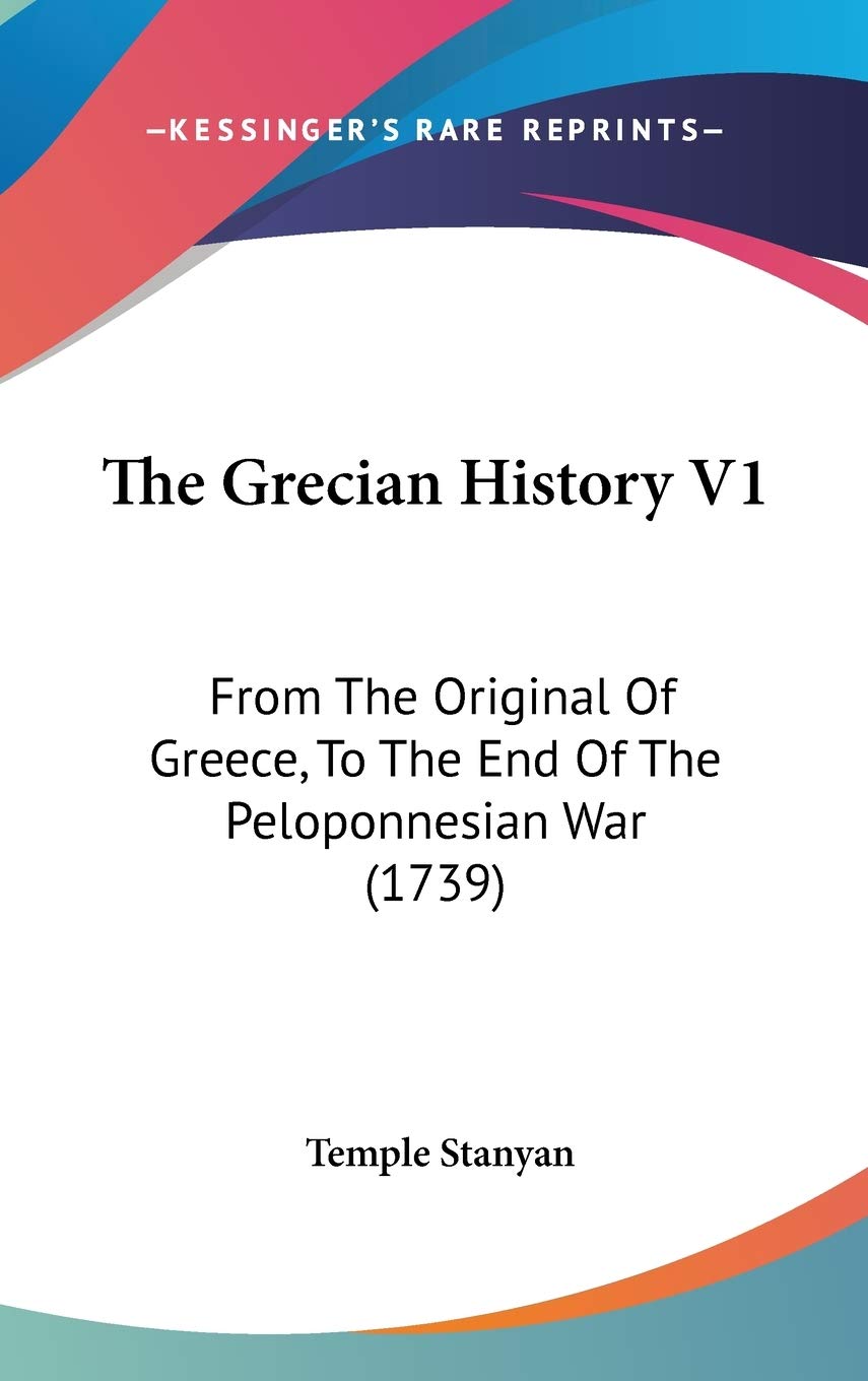 The Grecian History V1: From The Original Of Greece, To The End Of The Peloponnesian War (1739) Politics & History