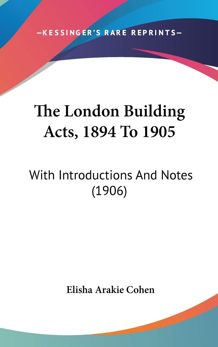 The London Building Acts, 1894 To 1905: With Introductions And Notes (1906) Law