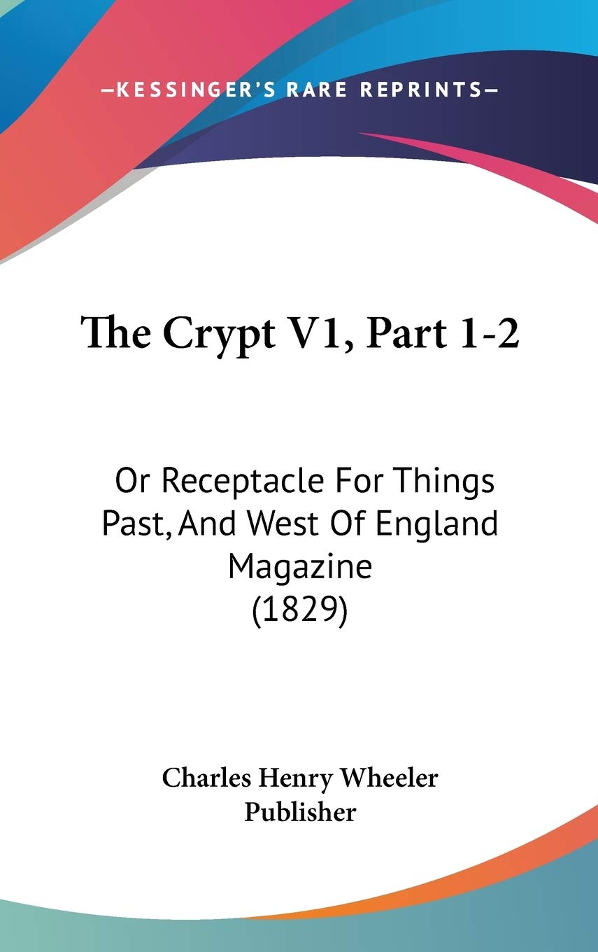 The Crypt V1, Part 1-2: Or Receptacle For Things Past, And West Of England Magazine (1829) Essays & Short Stories
