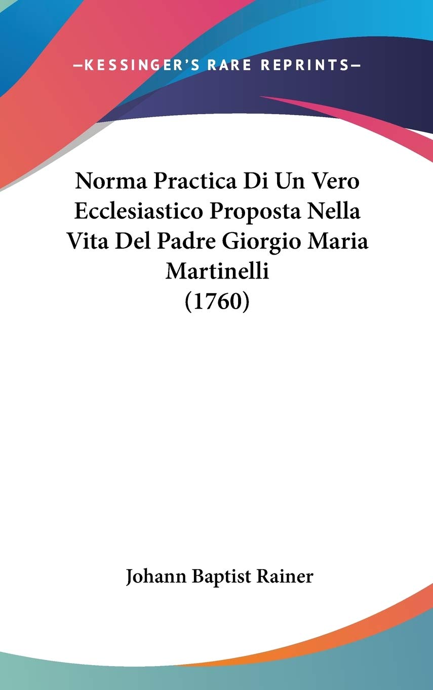 Norma Practica Di Un Vero Ecclesiastico Proposta Nella Vita Del Padre Giorgio Maria Martinelli (1760) Contemporary literature