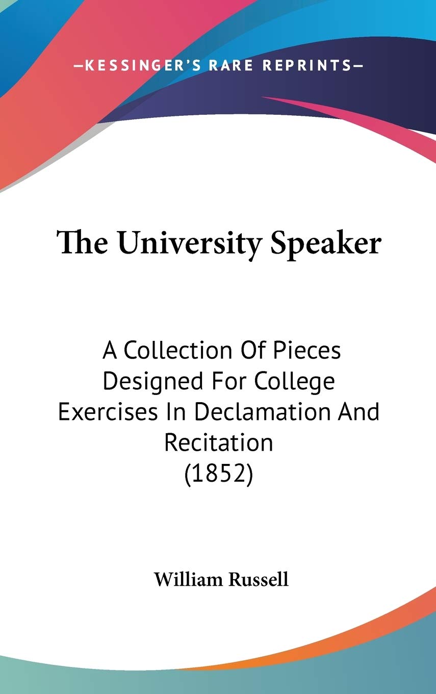 The University Speaker: A Collection Of Pieces Designed For College Exercises In Declamation And Recitation (1852) Essays & Short Stories