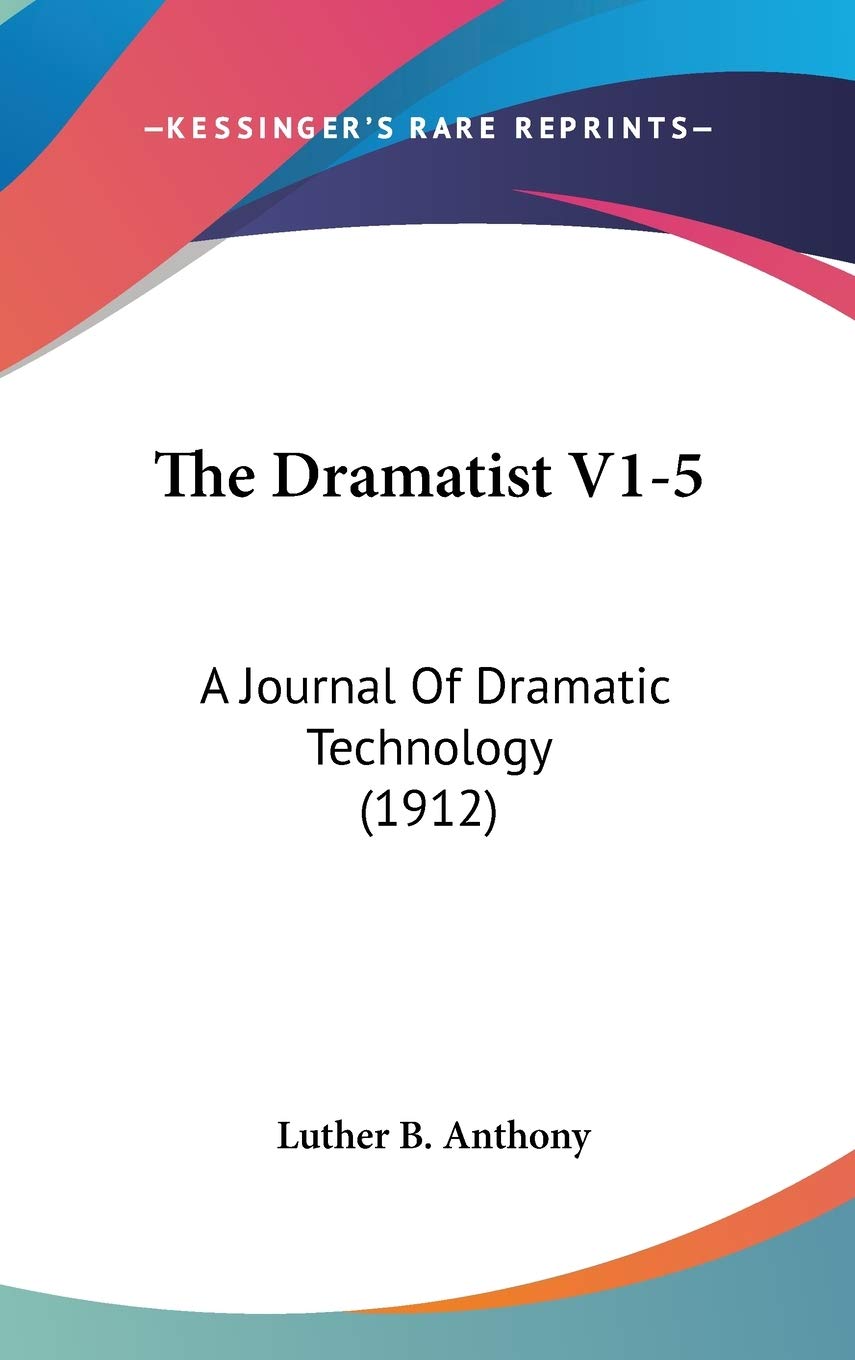 The Dramatist V1-5: A Journal Of Dramatic Technology (1912) Drama