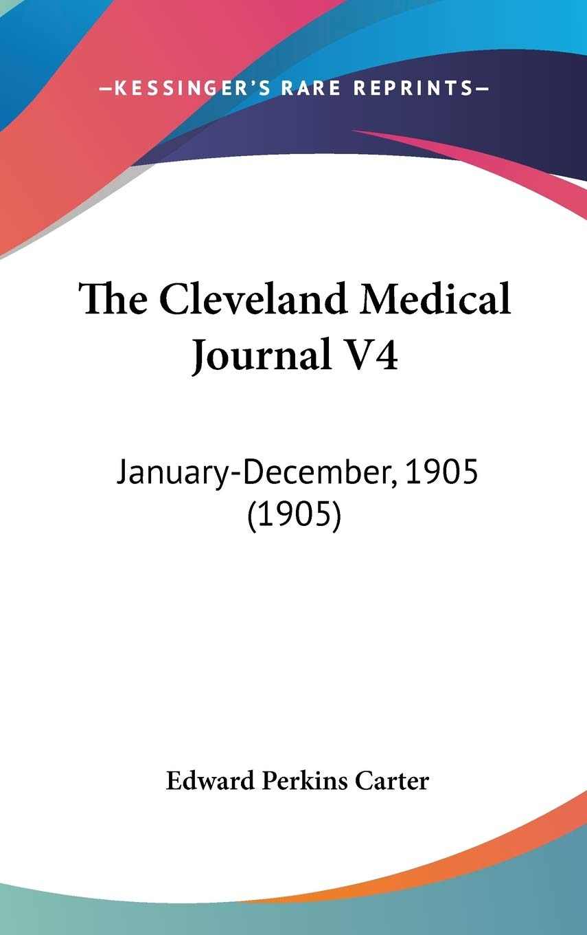 The Cleveland Medical Journal V4: January-December, 1905 (1905) Essays & Short Stories