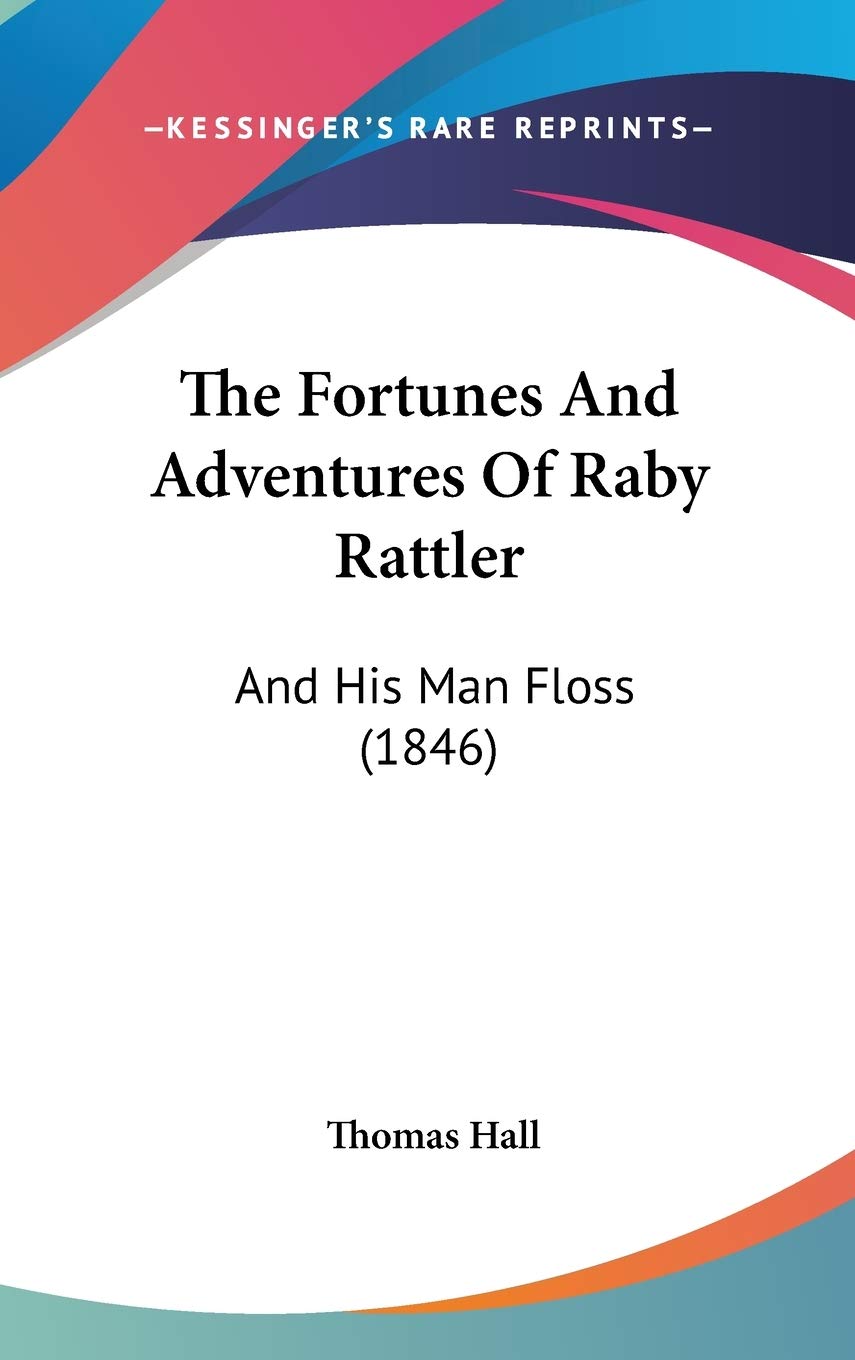 The Fortunes And Adventures Of Raby Rattler: And His Man Floss (1846) Classics