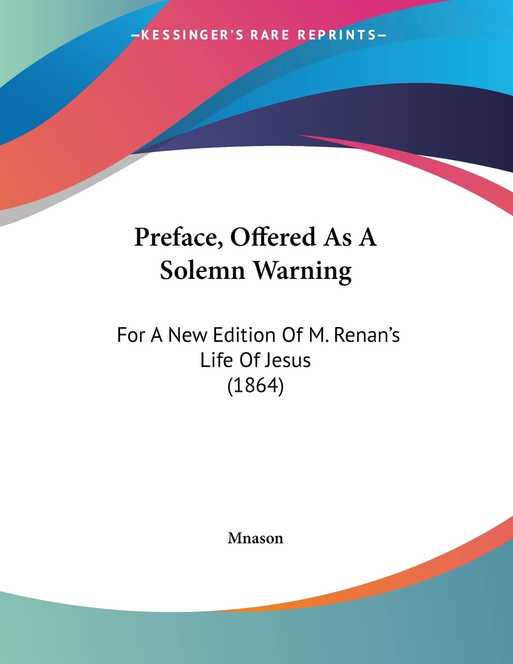 Preface, Offered As A Solemn Warning: For A New Edition Of M. Renan's Life Of Jesus (1864) Books