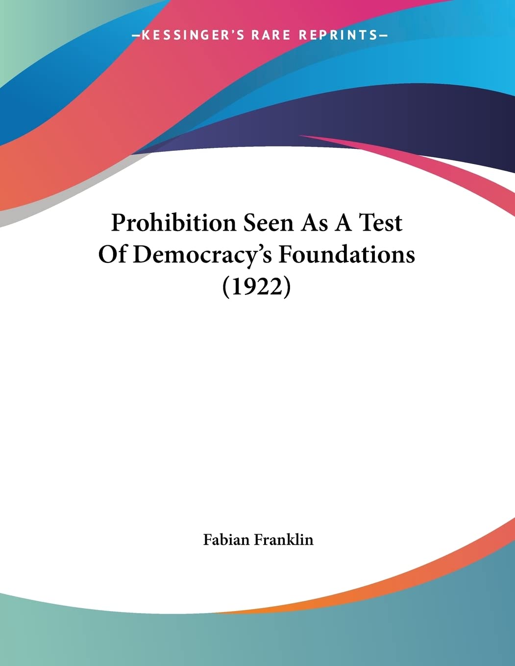 Prohibition Seen As A Test Of Democracy's Foundations (1922) Essays & Short Stories