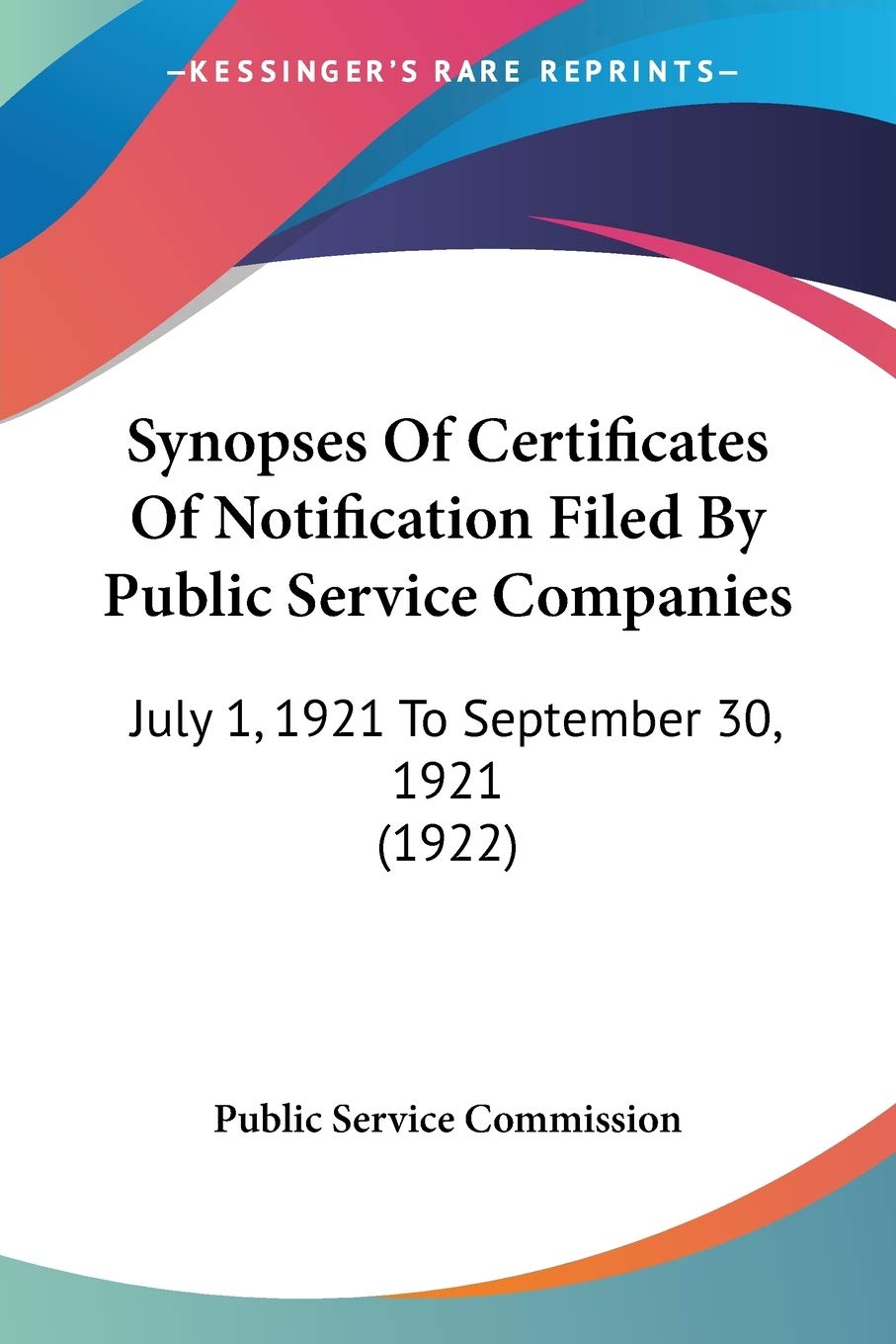 Synopses Of Certificates Of Notification Filed By Public Service Companies: July 1, 1921 To September 30, 1921 (1922) Law
