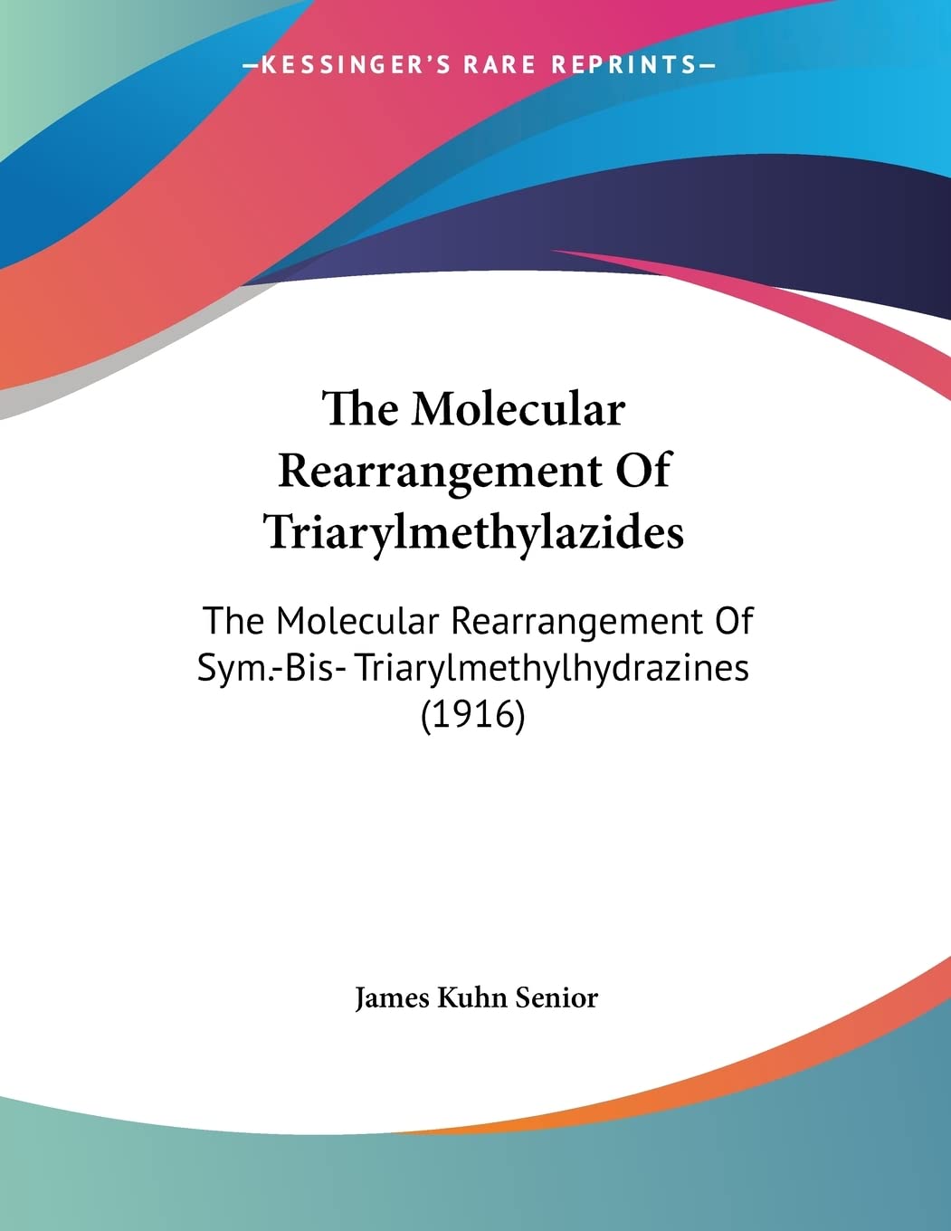 The Molecular Rearrangement Of Triarylmethylazides: The Molecular Rearrangement Of Sym.-Bis- Triarylmethylhydrazines (1916) book