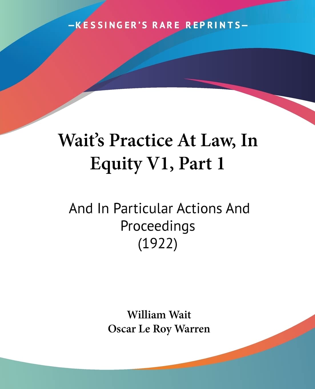 Wait's Practice At Law, In Equity V1, Part 1: And In Particular Actions And Proceedings (1922) Law
