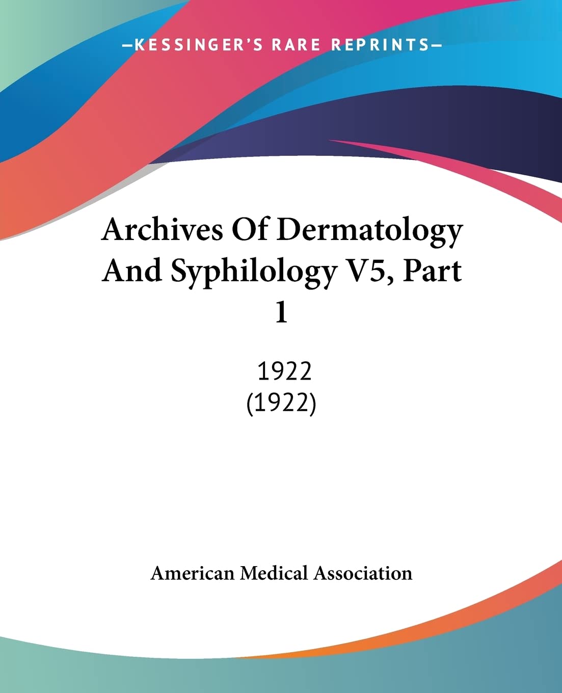 Archives Of Dermatology And Syphilology V5, Part 1: 1922 (1922) Medicine