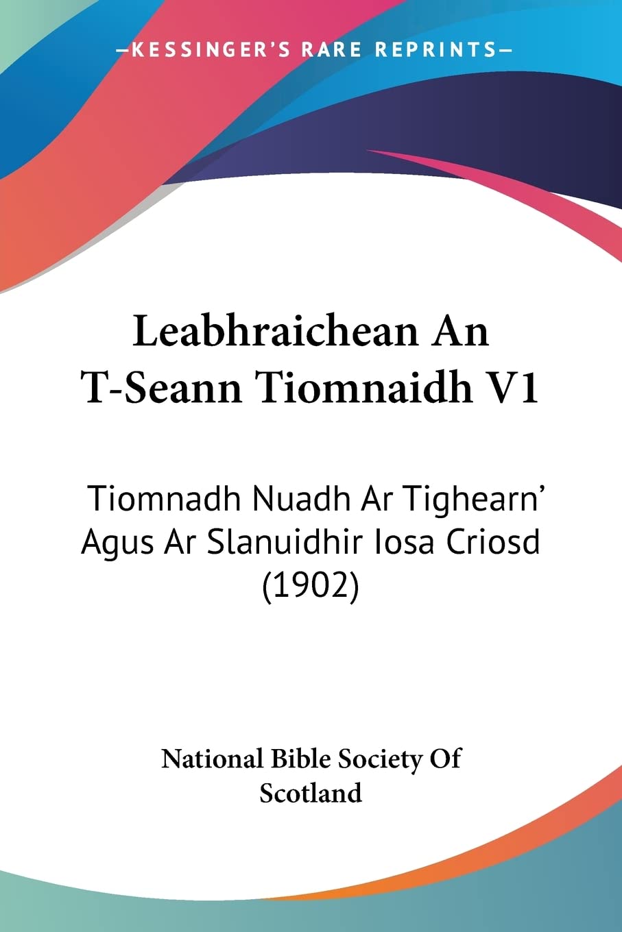 Leabhraichean An T-Seann Tiomnaidh V1: Tiomnadh Nuadh Ar Tighearn' Agus Ar Slanuidhir Iosa Criosd (1902) book