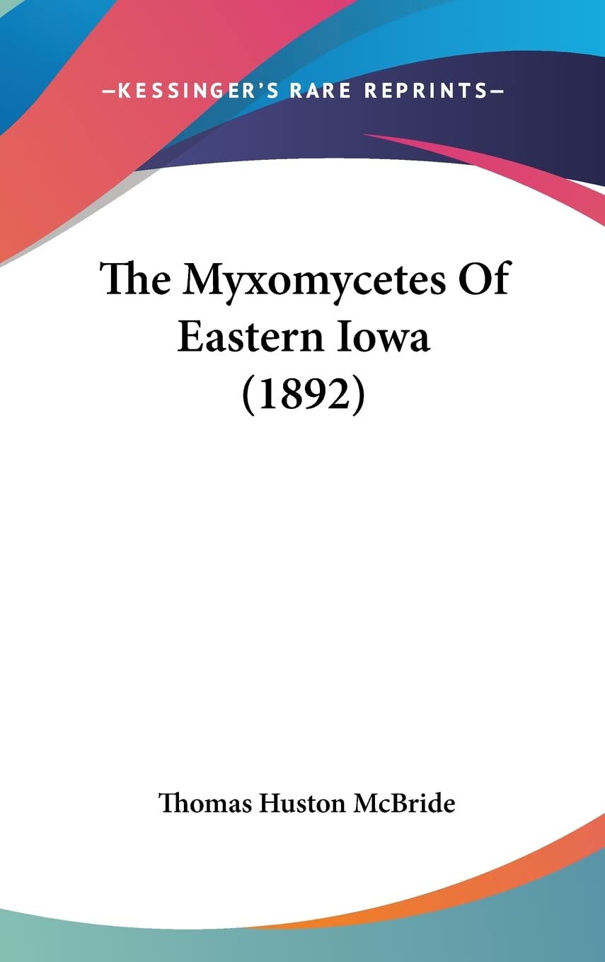 The Myxomycetes Of Eastern Iowa (1892) Contemporary literature