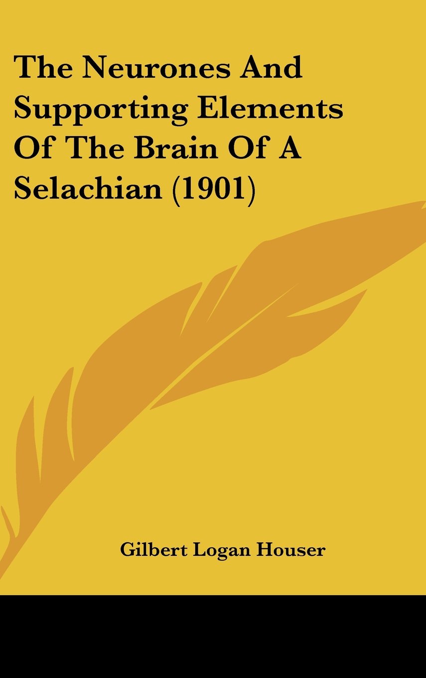The Neurones and Supporting Elements of the Brain of a Selachian (1901) book
