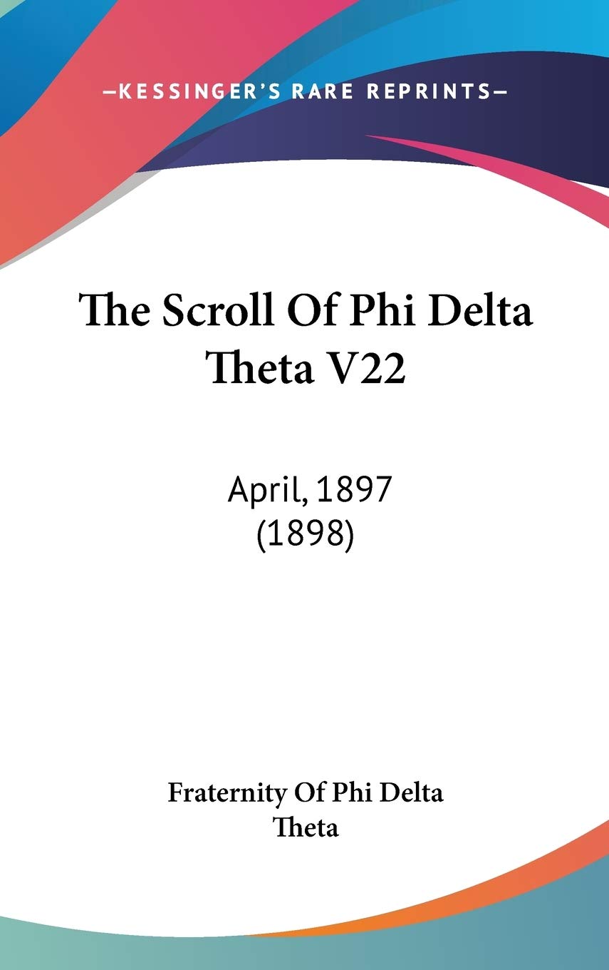 The Scroll Of Phi Delta Theta V22: April, 1897 (1898) Politics & History
