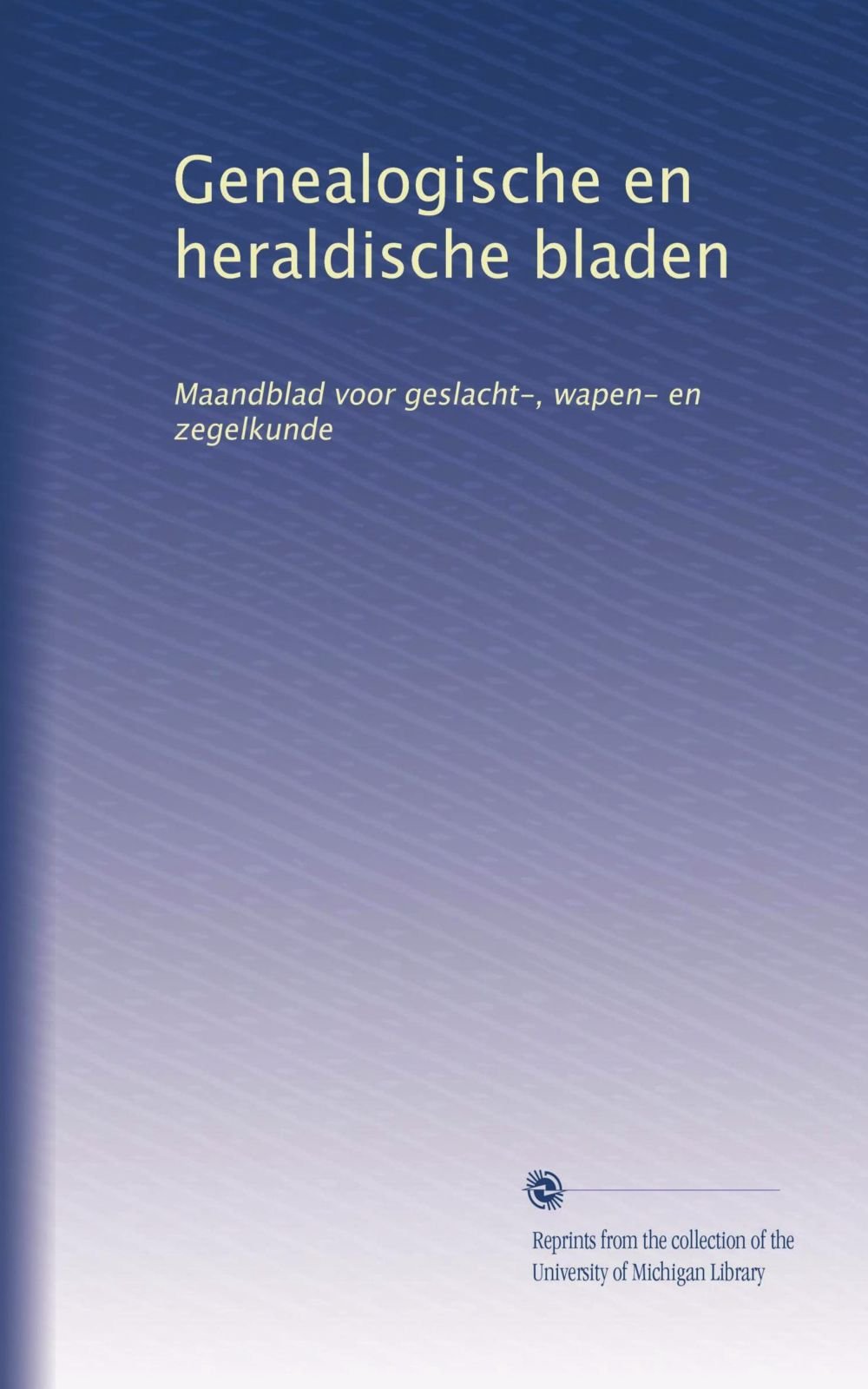 Genealogische en heraldische bladen: Maandblad voor geslacht-, wapen- en zegelkunde (Dutch Edition) Books