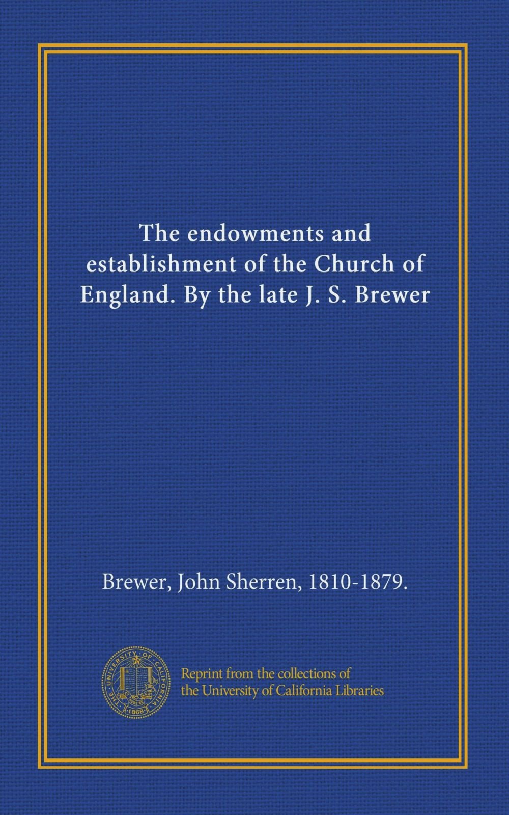The endowments and establishment of the Church of England. By the late J. S. Brewer Books