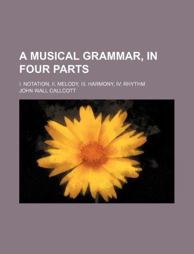 A Musical Grammar, in Four Parts; I. Notation, II. Melody, III. Harmony, IV. Rhythm Books