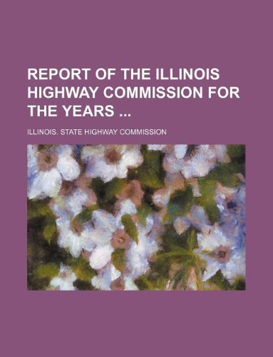 Report of the Illinois Highway Commission for the Years Books