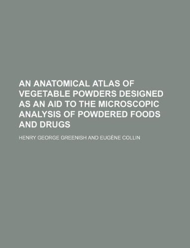 An Anatomical Atlas of Vegetable Powders Designed as an Aid to the Microscopic Analysis of Powdered Foods and Drugs book