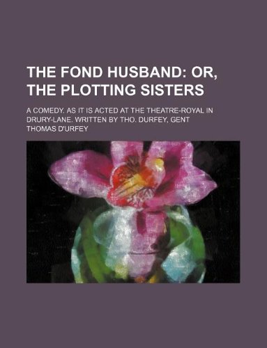 The Fond Husband; A Comedy. as It Is Acted at the Theatre-Royal in Drury-Lane. Written by Tho. Durfey, Gent book