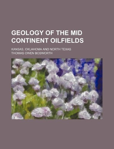Geology of the Mid Continent Oilfields; Kansas, Oklahoma and North Texas Books
